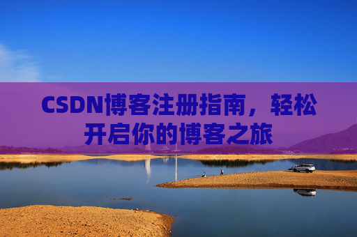 CSDN博客注册指南，轻松开启你的博客之旅